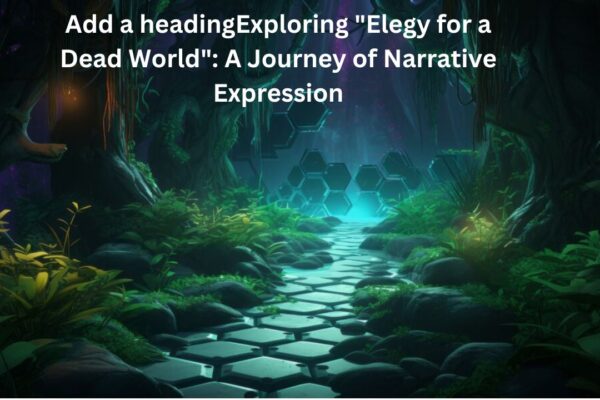 Exploring "Elegy for a Dead World"